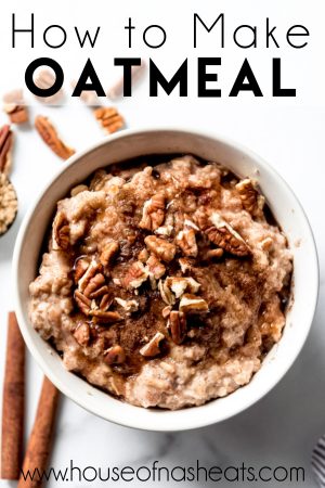 How to Make Oatmeal - House of Nash Eats